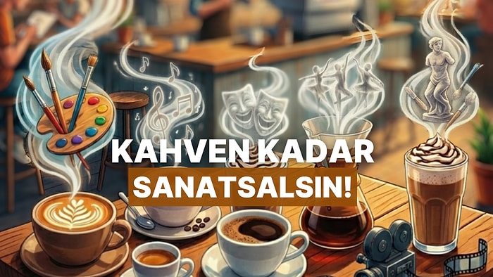Kahve Tercihlerine Göre Hangi Sanat Dalına Yatkınsın?