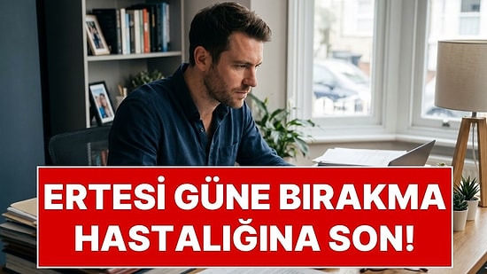 Ertesi Güne Bırakma Hastalığına Son: Beyni Kandırarak Zor İşleri Anında Bitirmenizi Sağlayan 5 Dakika Taktiği