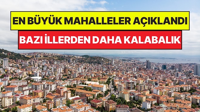 Türkiye'nin En Kalabalık Mahalleleri Belli Oldu: Nüfusları Bazı İllerden Daha Fazla!