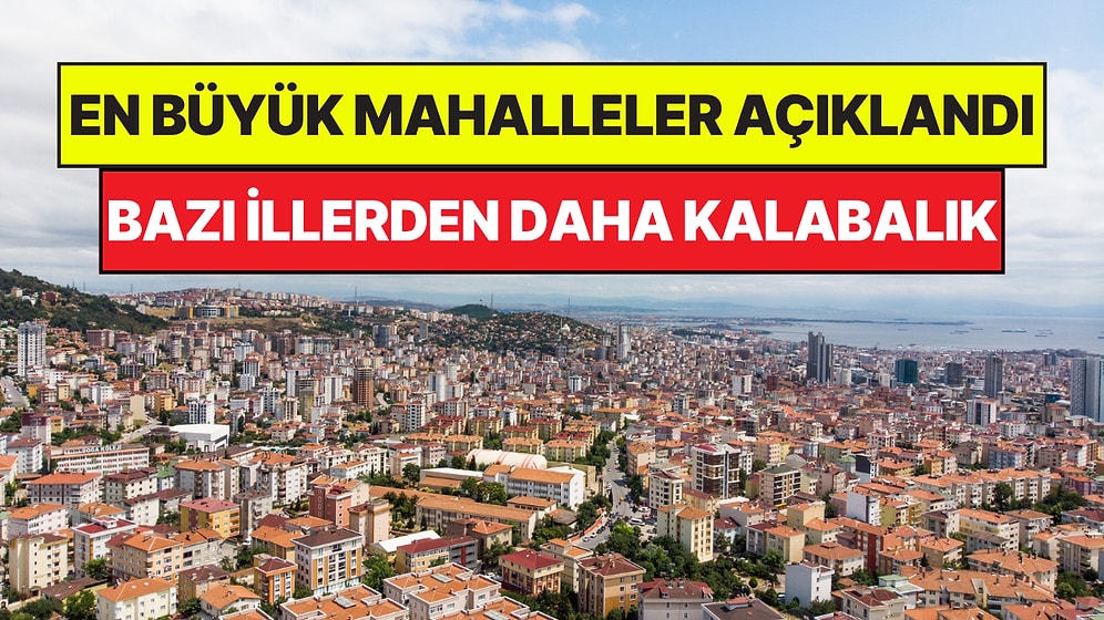 Türkiye'nin En Kalabalık Mahalleleri Belli Oldu: Nüfusları Bazı İllerden Daha Fazla!