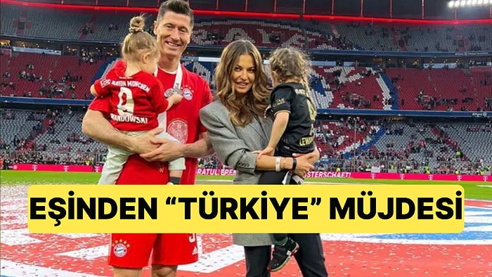 Türkiye'ye Transferi Konuşulan Lewandowski İçin Eşinden Müjdeli Haber Geldi
