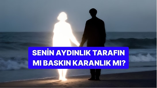 Psikoloji Testi: Karanlık Tarafın mı Baskın Aydınlık mı?