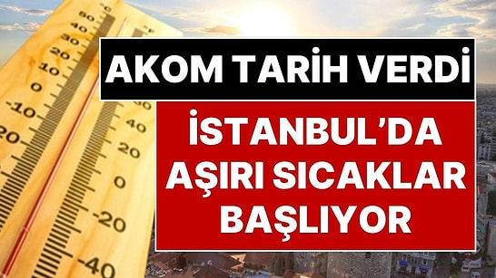 Beklenen Sıcak Hava Başlıyor: İstanbul İçin AKOM'dan Yüksek Sıcaklık Uyarısı! 31 Dereceyi Göreceğiz