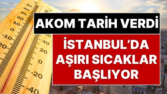 Beklenen Sıcak Hava Başlıyor: İstanbul İçin AKOM'dan Yüksek Sıcaklık Uyarısı! 31 Dereceyi Göreceğiz