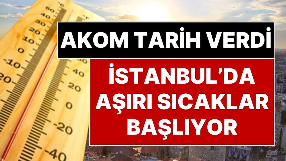 Beklenen Sıcak Hava Başlıyor: İstanbul İçin AKOM'dan Yüksek Sıcaklık Uyarısı! 31 Dereceyi Göreceğiz