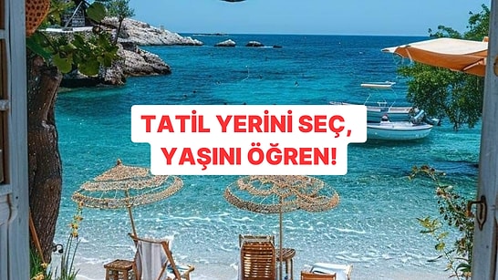 Bu Yaz Tatil Yapacağın Yeri Seç, Yaşını Tahmin Edelim!