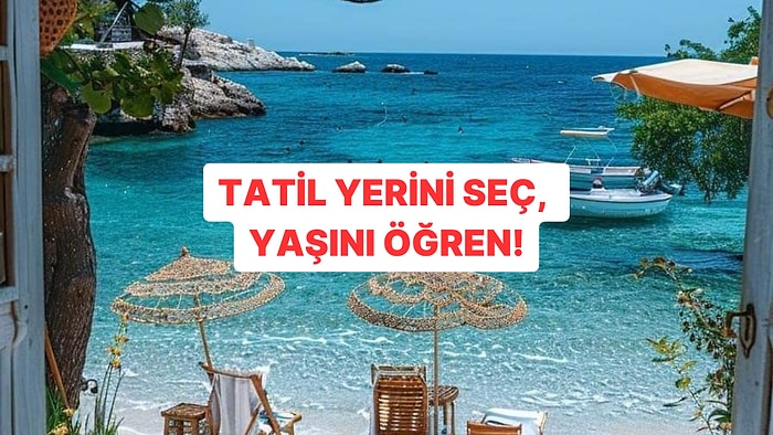 Bu Yaz Tatil Yapacağın Yeri Seç, Yaşını Tahmin Edelim!