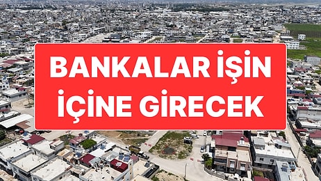 Kentsel Dönüşümde Bankalar İşin İçine Giriyor: Müteahhit Gibi Ev Yapıp Satacaklar