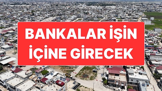 Kentsel Dönüşümde Bankalar İşin İçine Giriyor: Müteahhit Gibi Ev Yapıp Satacaklar