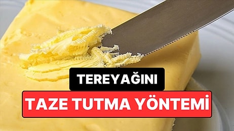 Tereyağını Buzdolabında Saklamayı Bırakın: Bu Yöntemle 2 Haftaya Kadar Taze Kalabiliyor