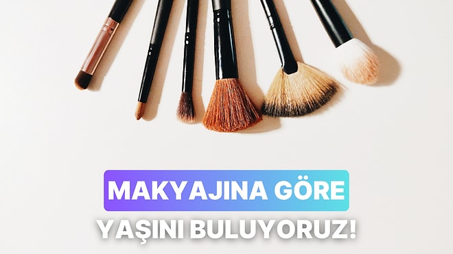 Makyaj Alışkanlıklarına Göre Yaşını Tahmin Ediyoruz!