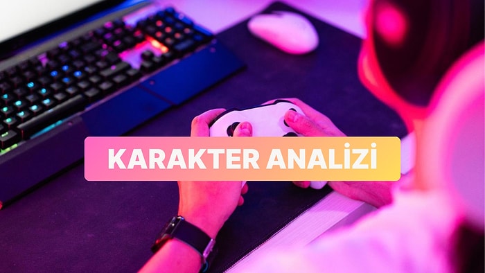Oyun Alışkanlıklarına Göre Karakterini Analiz Ediyoruz!