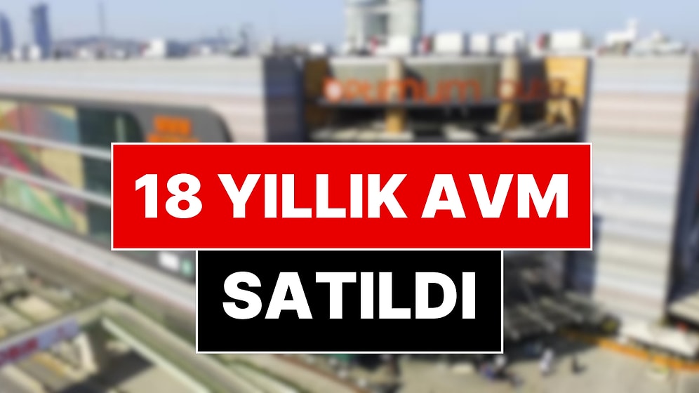 İstanbul’un 18 Yıllık Ünlü AVM’si Satıldı