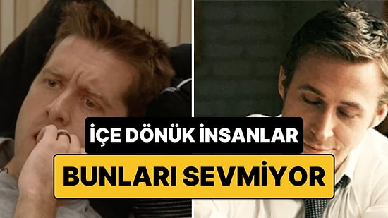 İçe Dönük İnsanların En Çok Rahatsız Olduğu 9 Davranış