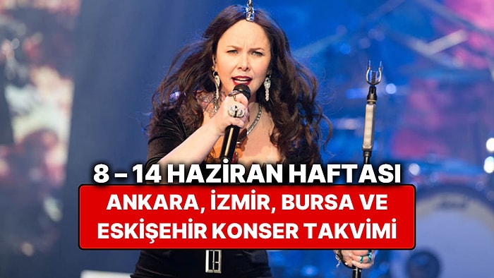 8 – 14 Haziran Konser Takvimi: Ankara, İzmir, Bursa, Eskişehir'deki Konserler ve Yaz Tatili Etkinlikleri