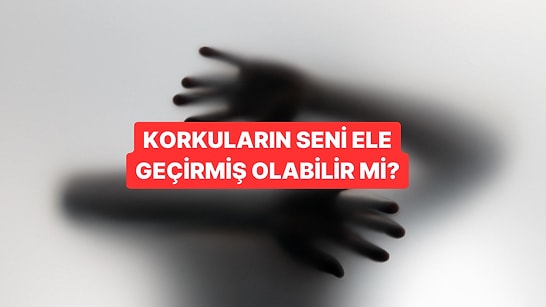 Psikoloji Testi: Korkuların Seni Ne Kadar Ele Geçirmiş?