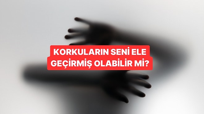 Psikoloji Testi: Korkuların Seni Ne Kadar Ele Geçirmiş?