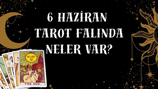 Tarot Falına Göre 6 Haziran Cumartesi Günü Senin İçin Nasıl Geçecek?