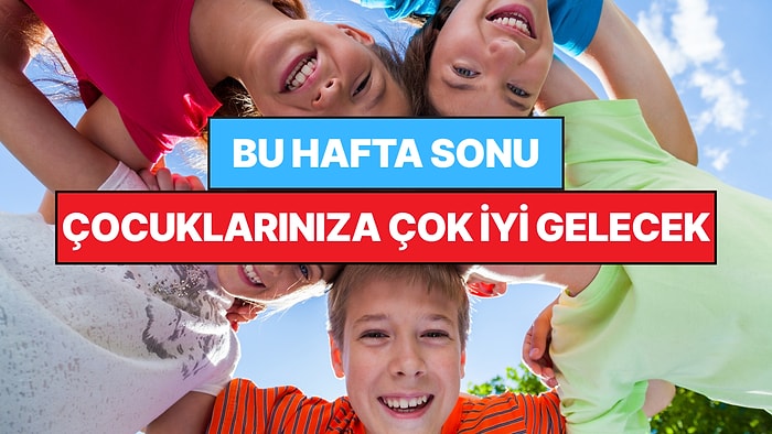 İstanbul'da Bu Hafta Sonu Çocuklarla Yapılacak Etkinlikler: 6 - 7 Haziran Aileniz İçin Çok Eğlenceli Gelecek!