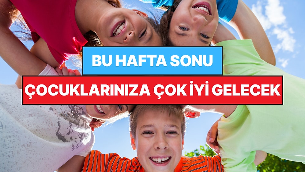İstanbul'da Bu Hafta Sonu Çocuklarla Yapılacak Etkinlikler: 6 - 7 Haziran Aileniz İçin Çok Eğlenceli Gelecek!
