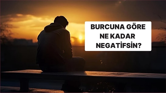 Burcuna Göre Ne Kadar Negatifsin?