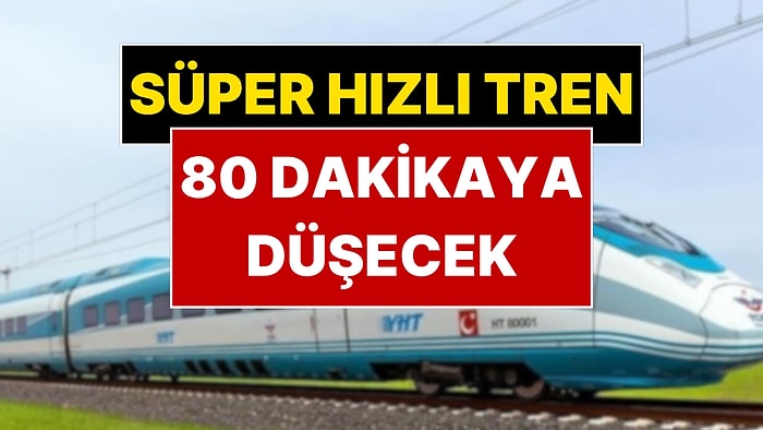 'Süper Hızlı Tren' Geliyor: Ankara-İstanbul Arası 80 Dakikaya Düşecek!