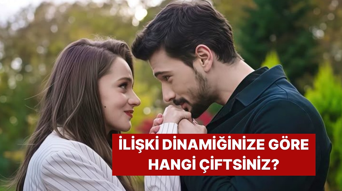 İlişki Dinamiğinize Göre Hangi Popüler Türk Dizisi Çiftisiniz?