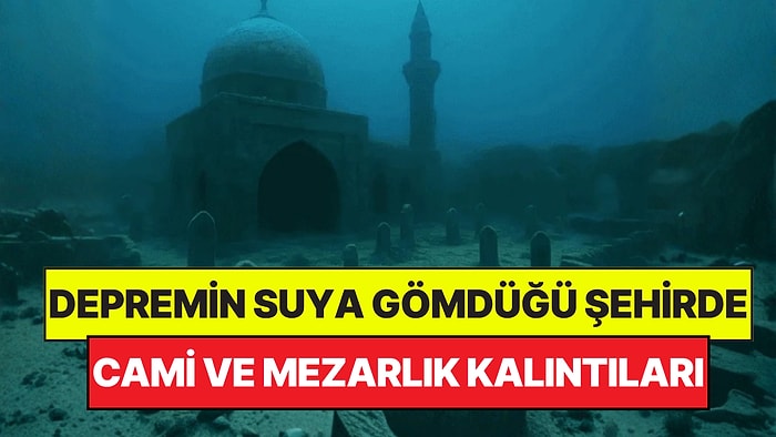 Depremden Sonra Koca Şehir Suyun Altına Gömülmüş: 600 Yıllık Cami ve Mezarlık Bulundu