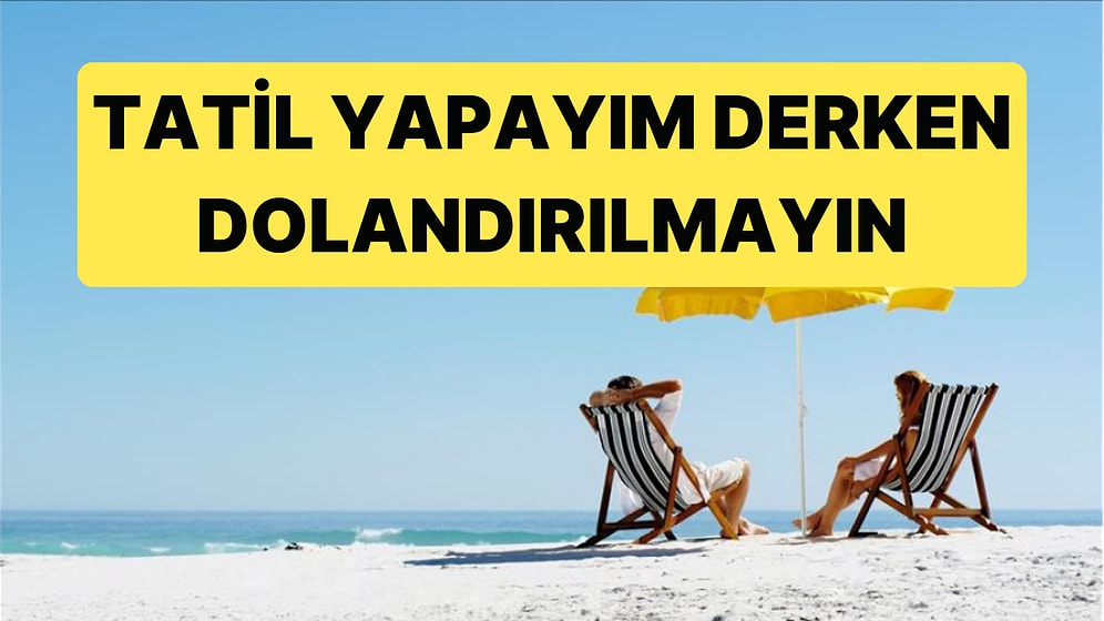 Tatil Sezonu Açıldı, Dolandırıcılar da Yeni Tuzaklarla Ortaya Çıktı