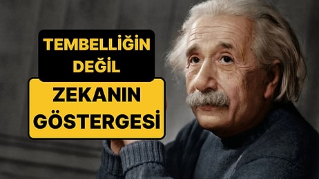 Aslında Zeki Olduğunuzu Gösteren 3 "Tembel" Alışkanlığı