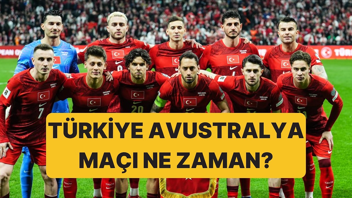 Türkiye - Avustralya Maçı Ne Zaman, Saat Kaçta, Ha