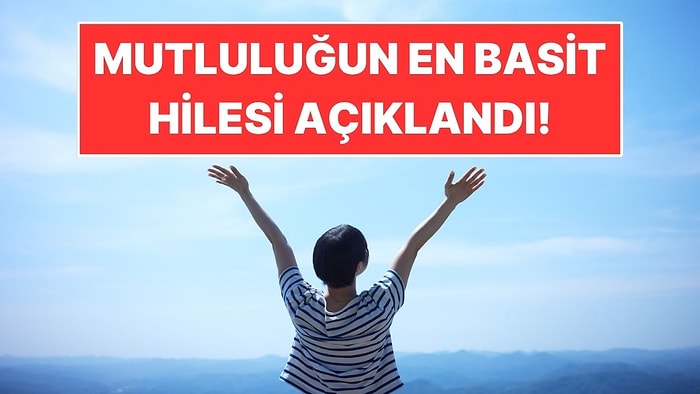 Psikoloğa Göre Daha Mutlu Olmanın En Basit Yolu