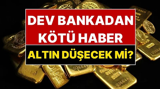 Altın Fiyatlarının Düşeceği Seviye Tahmin Edildi! Dev Bankadan Yatırımcıya Kötü Haber