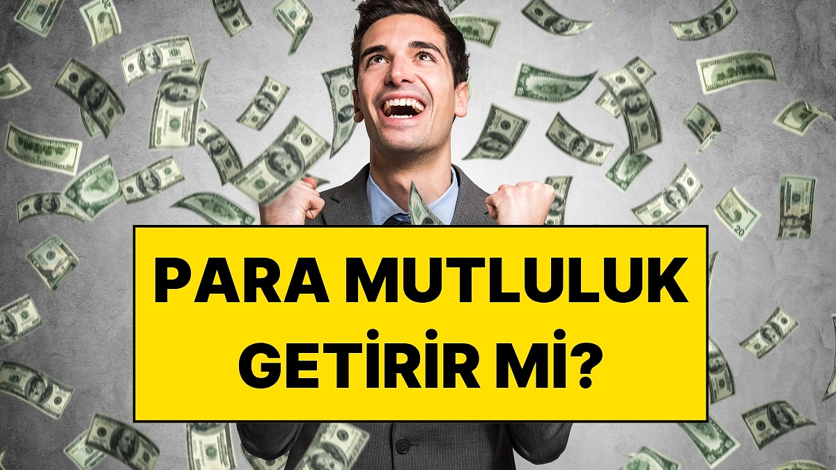 Bilim Son Noktayı Koydu: Para Mutluluk Getirir mi?