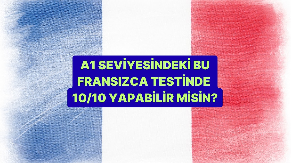 Bu A1 Seviyesindeki Fransızca Testinde 10/10 Yapmak Çok Kolay!