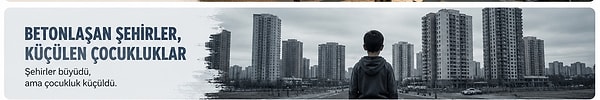 Betonlaşan Şehirler, Küçülen Çocukluklar