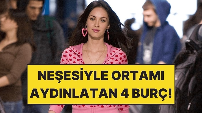 Neşesiyle Ortamı Aydınlatan 4 Burç!
