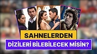 "Sıkı Bir Dizi İzleyicisiyim" Diyorsan Tam Senlik: Sahnelerden Yerli Dizileri Tahmin Etme Oyunu