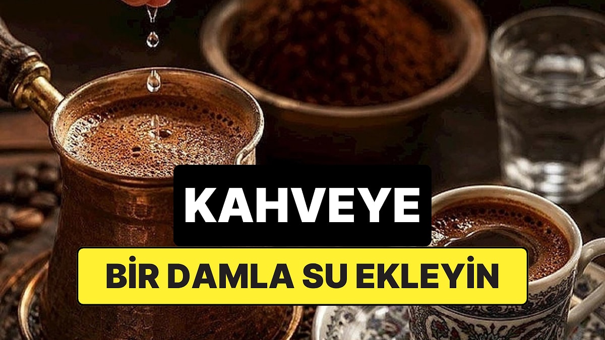Türk Kahvesine Bir Damla Su Ekleyin: Tadını ve Kıvamını Değiştiriyor