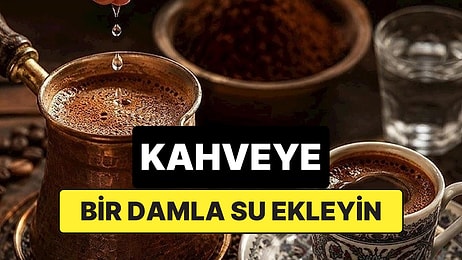 Türk Kahvesine Bir Damla Su Ekleyin: Tadını ve Kıvamını Değiştiriyor