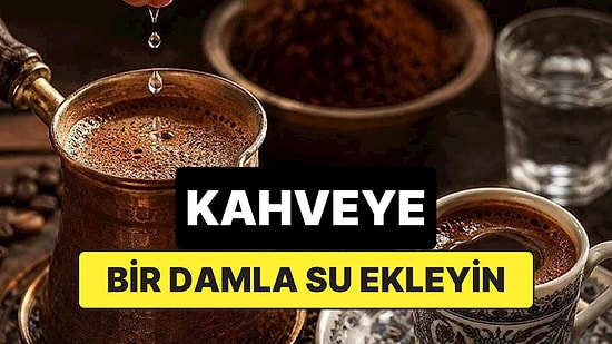 Türk Kahvesine Bir Damla Su Ekleyin: Tadını ve Kıvamını Değiştiriyor