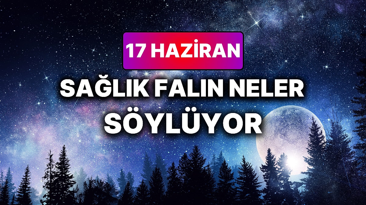 Günlük Sağlık Burç Yorumuna Göre 17 Haziran Çarşamba Günün Nasıl Geçecek?