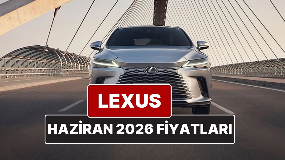 Haziran 2026 Lexus Fiyat Listesi! İşte Lexus ES, RX, RZ, LBX, NX ve LS Güncel Fiyatları