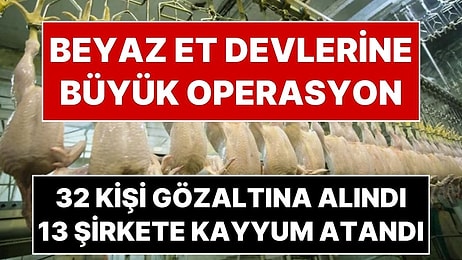 Beyaz Et Devlerine Büyük Operasyon: 13 Şirkete Denetim Kayyumu Atandı, 32 Kişi Gözaltına Alındı