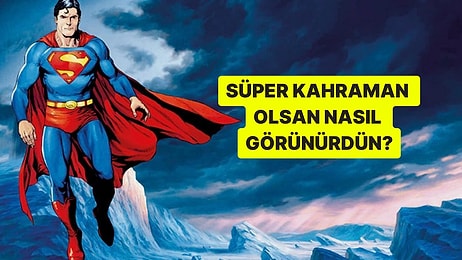 Süper Kahraman Olsan Nasıl Görünürdün?