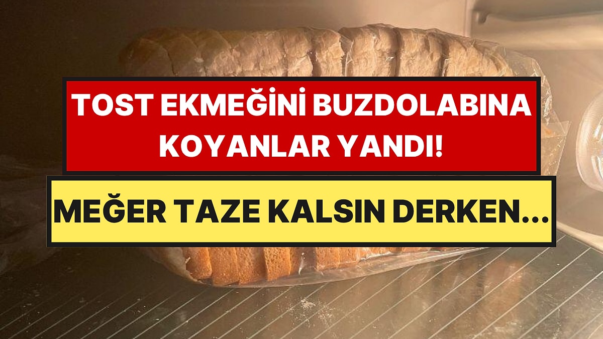 Tost Ekmeğini Buzdolabında Saklayanlar Dikkat