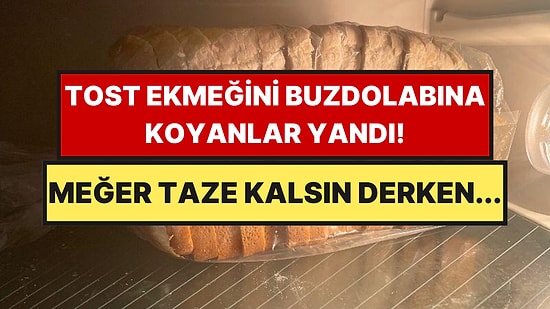 Tost Ekmeğini Buzdolabında Saklayanlar Dikkat