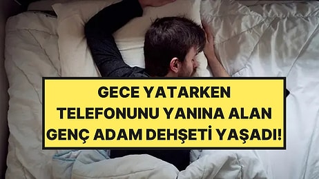 Telefonuyla Uyuyan Genç Adam Hayatının En Kötü Gecesini Yaşadı
