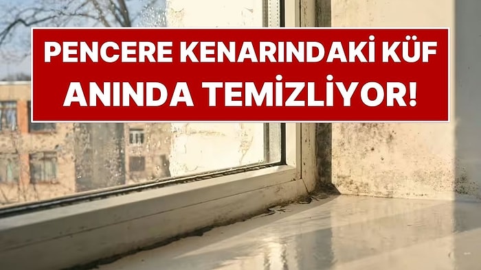 Pencere Kenarındaki Siyah Lekeleri Temizlemenin Basit Hilesi