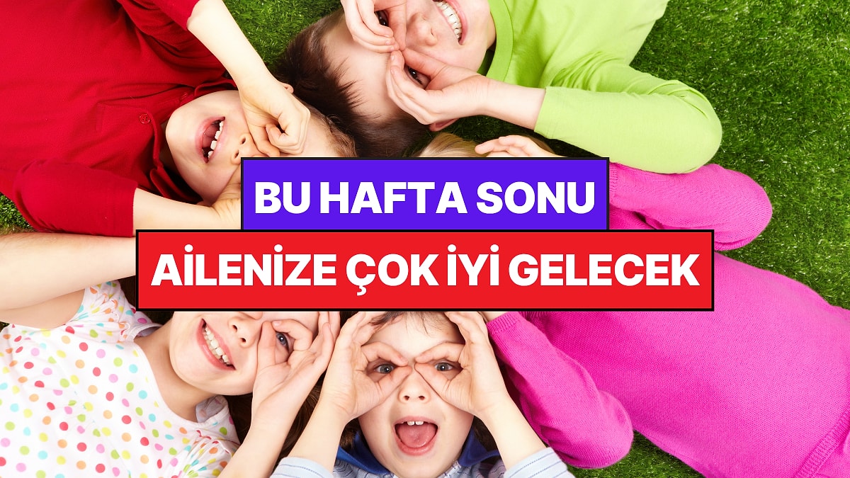 İstanbul'da Bu Hafta Sonu Çocuklarla Yapılacak Etkinlikler: 13 - 14 Haziran Ailenize Çok İyi Gelecek!